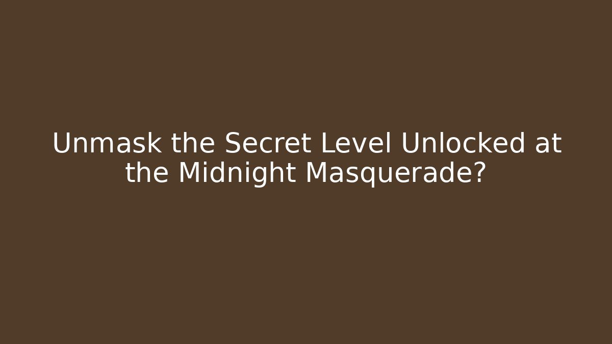 Unmask the Secret Level Unlocked at the Midnight Masquerade?