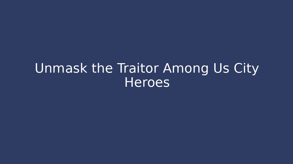 Unmask the Traitor Among Us City Heroes