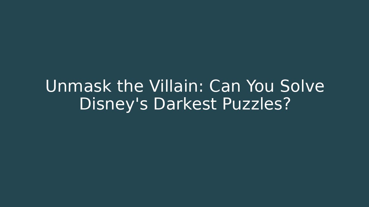Unmask the Villain: Can You Solve Disney's Darkest Puzzles?