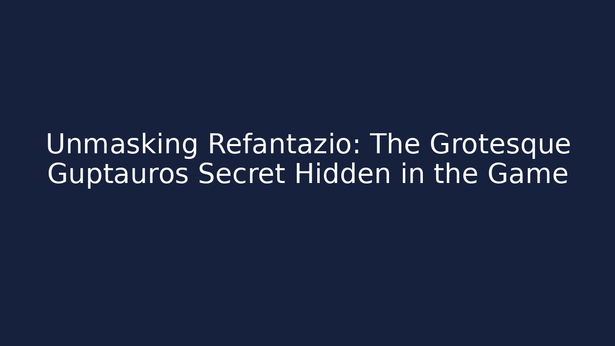 Unmasking Refantazio: The Grotesque Guptauros Secret Hidden in the Game