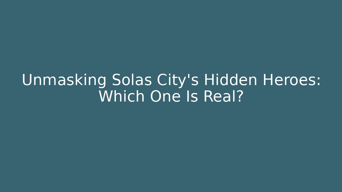 Unmasking Solas City's Hidden Heroes: Which One Is Real?