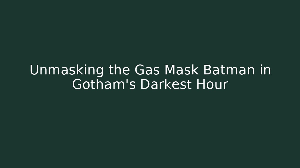 Unmasking the Gas Mask Batman in Gotham's Darkest Hour