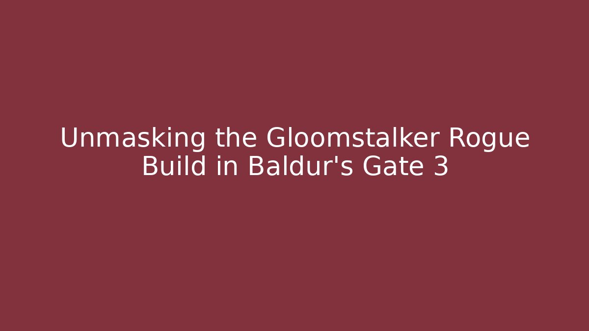 Unmasking the Gloomstalker Rogue Build in Baldur's Gate 3