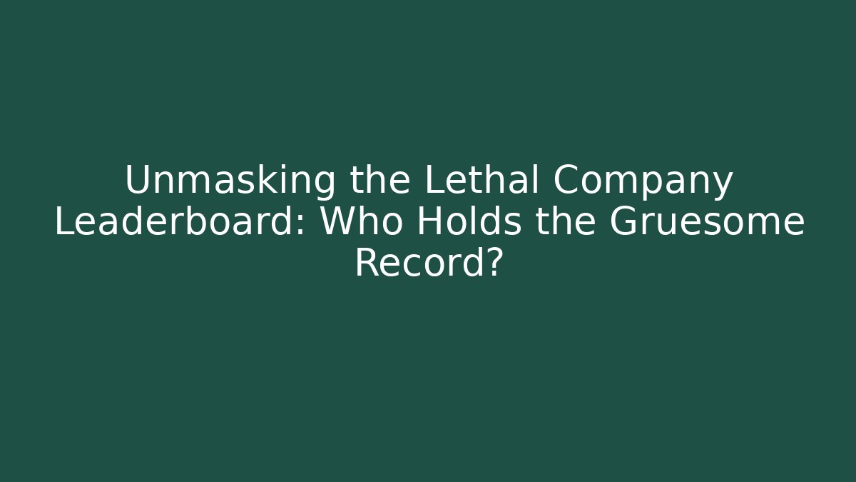 Unmasking the Lethal Company Leaderboard: Who Holds the Gruesome Record?