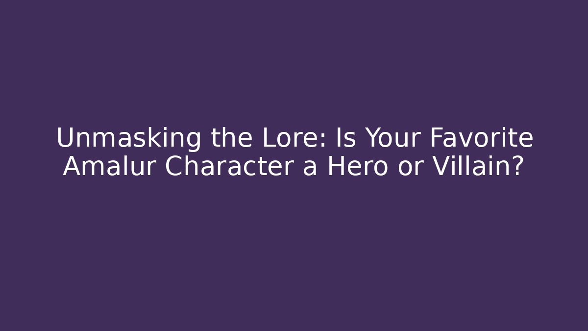 Unmasking the Lore: Is Your Favorite Amalur Character a Hero or Villain?