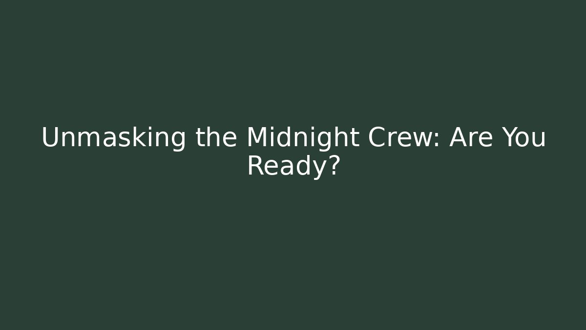 Unmasking the Midnight Crew: Are You Ready?