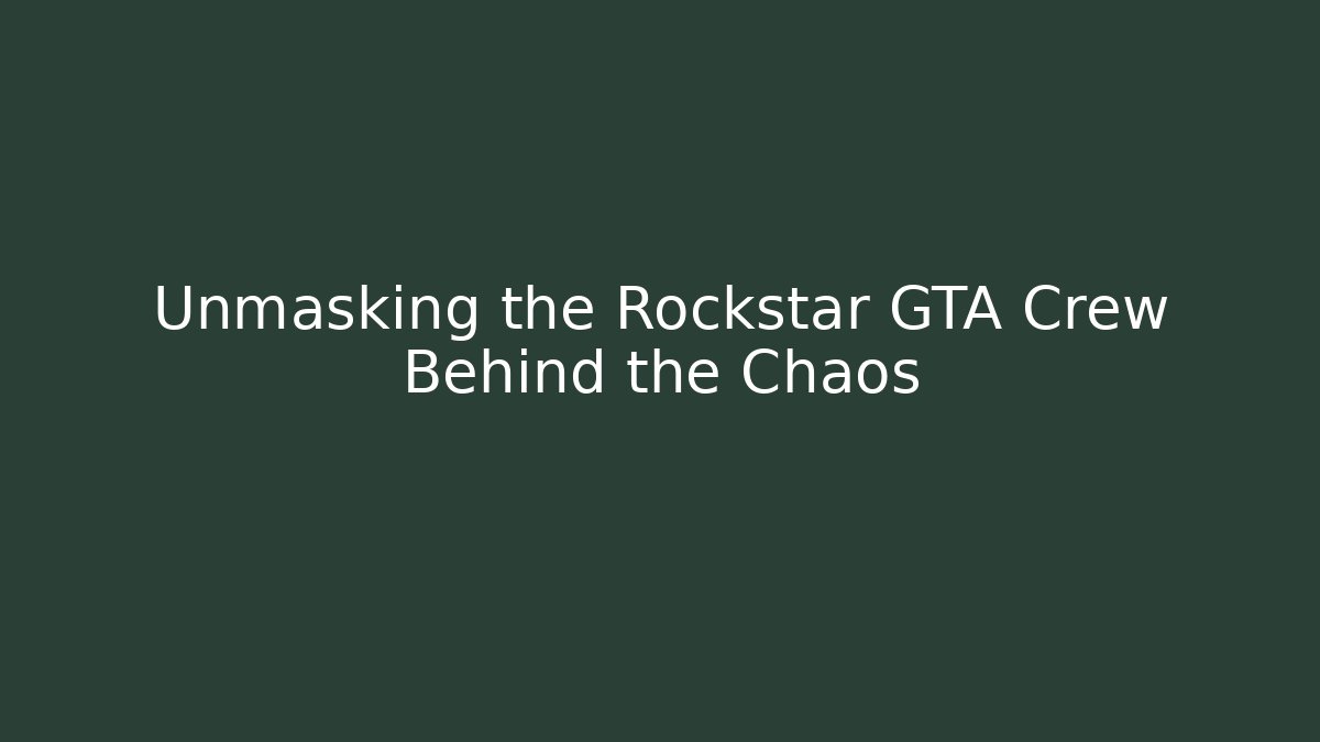 Unmasking the Rockstar GTA Crew Behind the Chaos