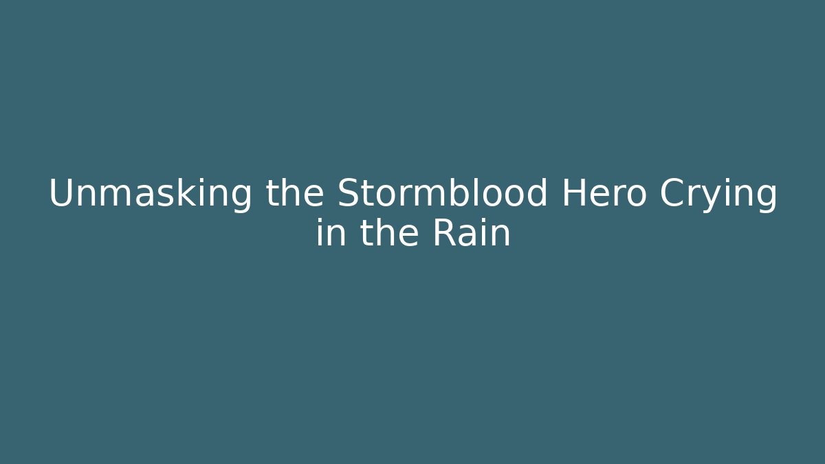 Unmasking the Stormblood Hero Crying in the Rain