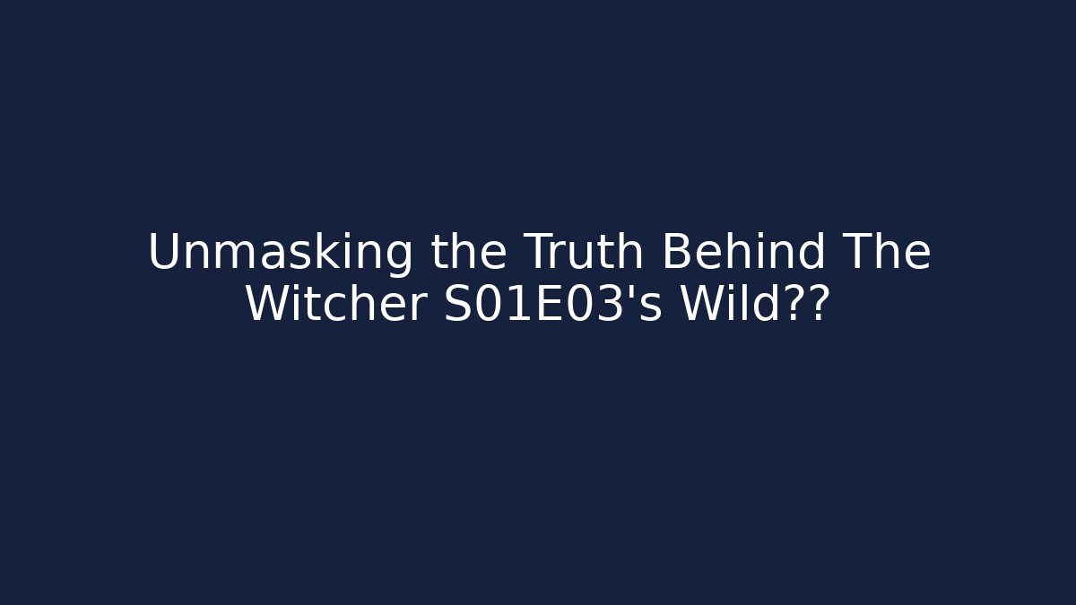 Unmasking the Truth Behind The Witcher S01E03's Wild突变