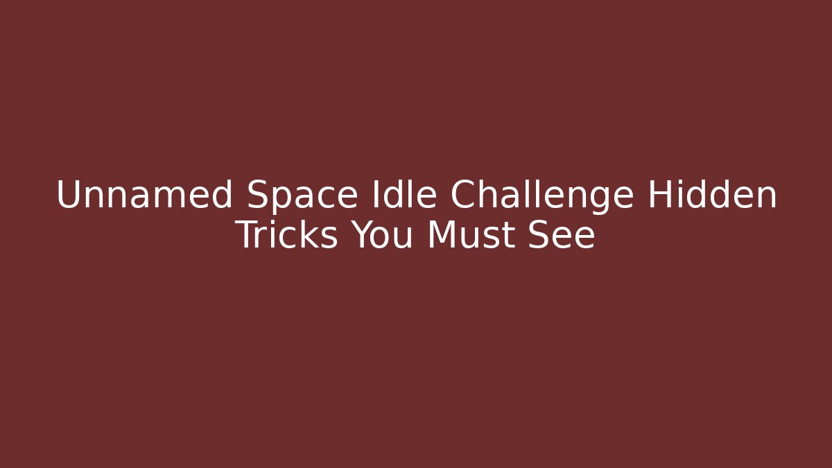 Unnamed Space Idle Challenge Hidden Tricks You Must See