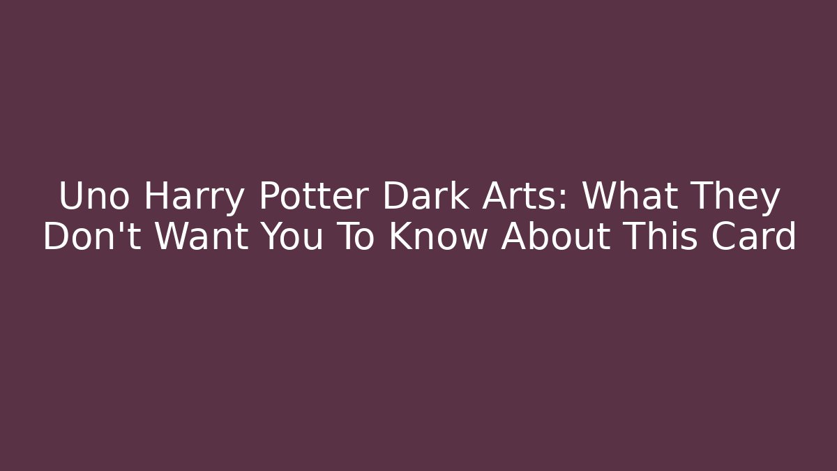 Uno Harry Potter Dark Arts: What They Don't Want You To Know About This Card