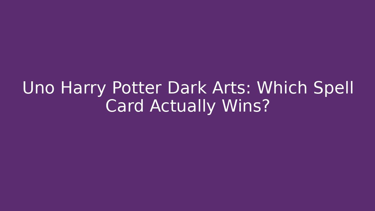 Uno Harry Potter Dark Arts: Which Spell Card Actually Wins?