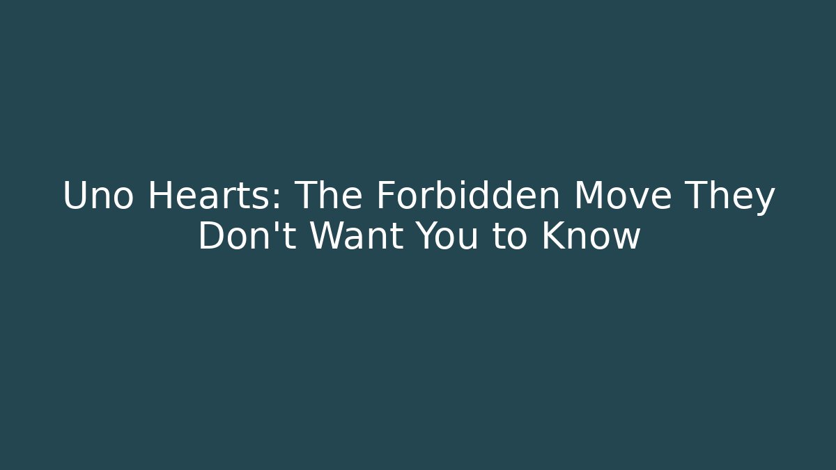Uno Hearts: The Forbidden Move They Don’t Want You to Know