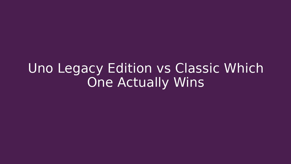 Uno Legacy Edition vs Classic Which One Actually Wins - Create More Assets