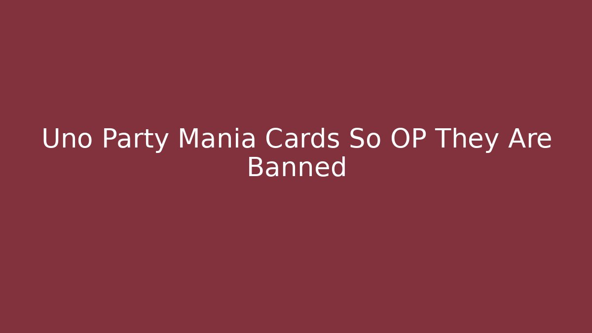 Uno Party Mania Cards So OP They Are Banned