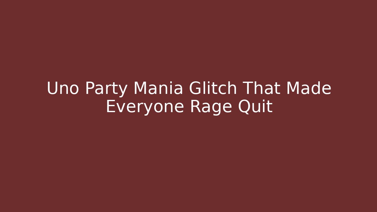 Uno Party Mania Glitch That Made Everyone Rage Quit
