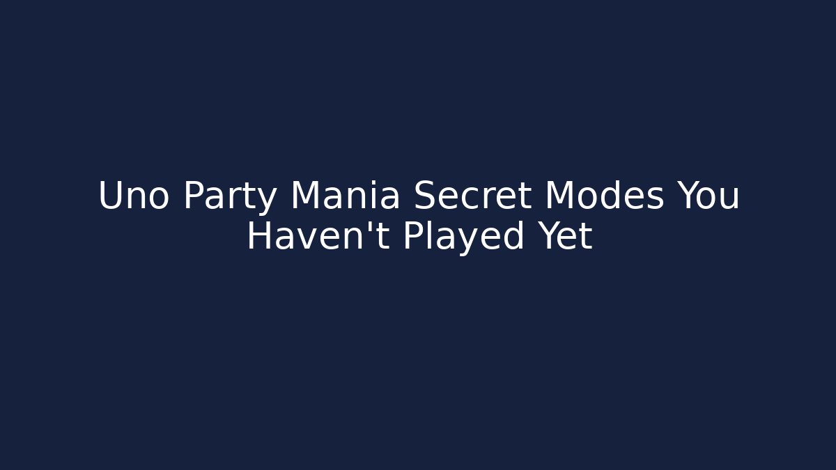 Uno Party Mania Secret Modes You Haven't Played Yet