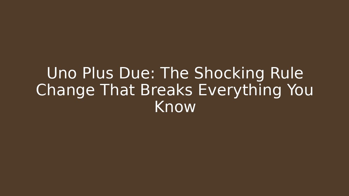 Uno Plus Due: The Shocking Rule Change That Breaks Everything You Know - Create More Assets