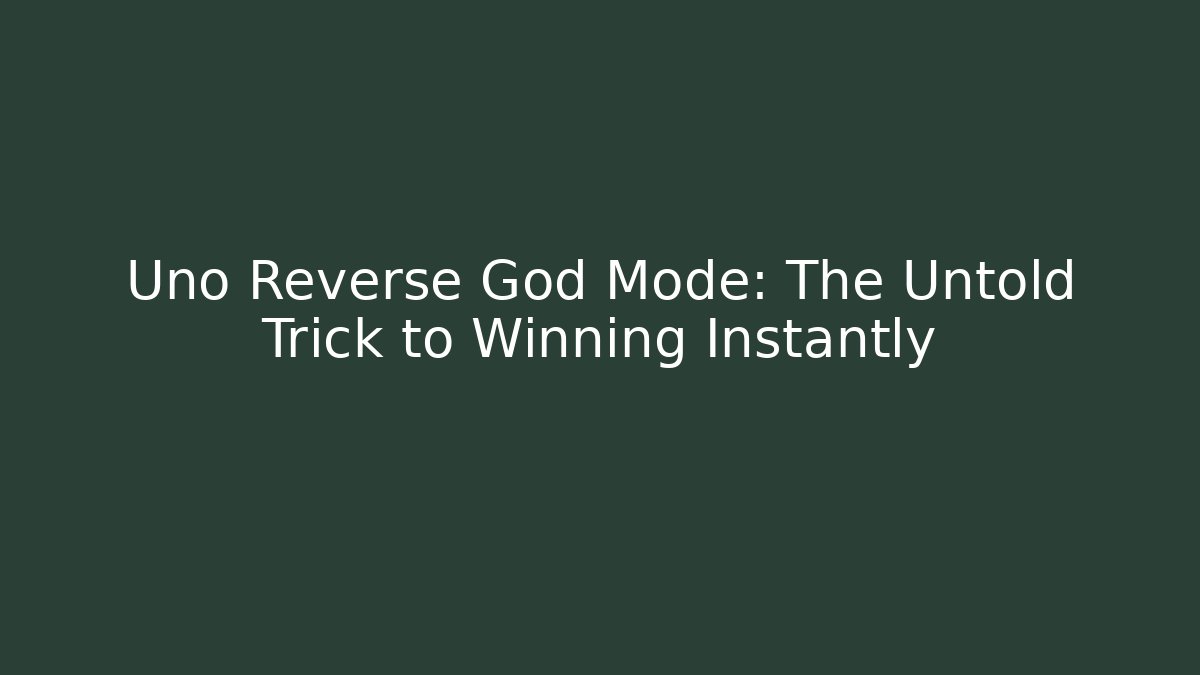 Uno Reverse God Mode: The Untold Trick to Winning Instantly