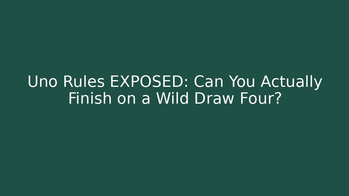 Uno Rules EXPOSED: Can You Actually Finish on a Wild Draw Four?
