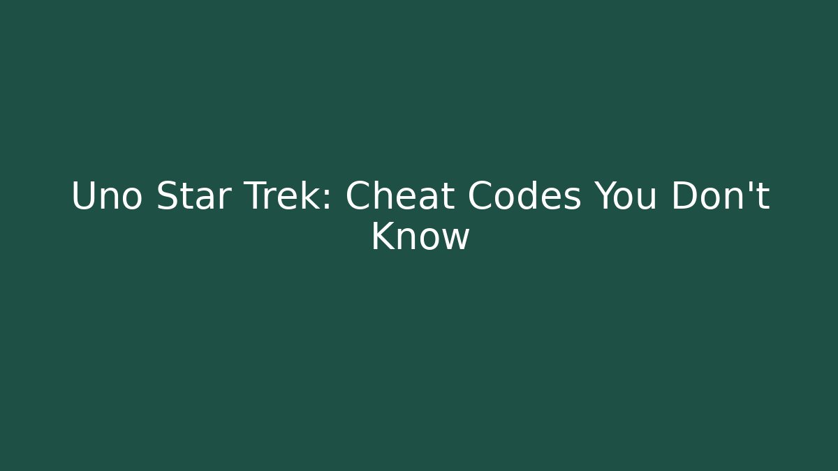 Uno Star Trek: Cheat Codes You Don't Know - Create More Assets
