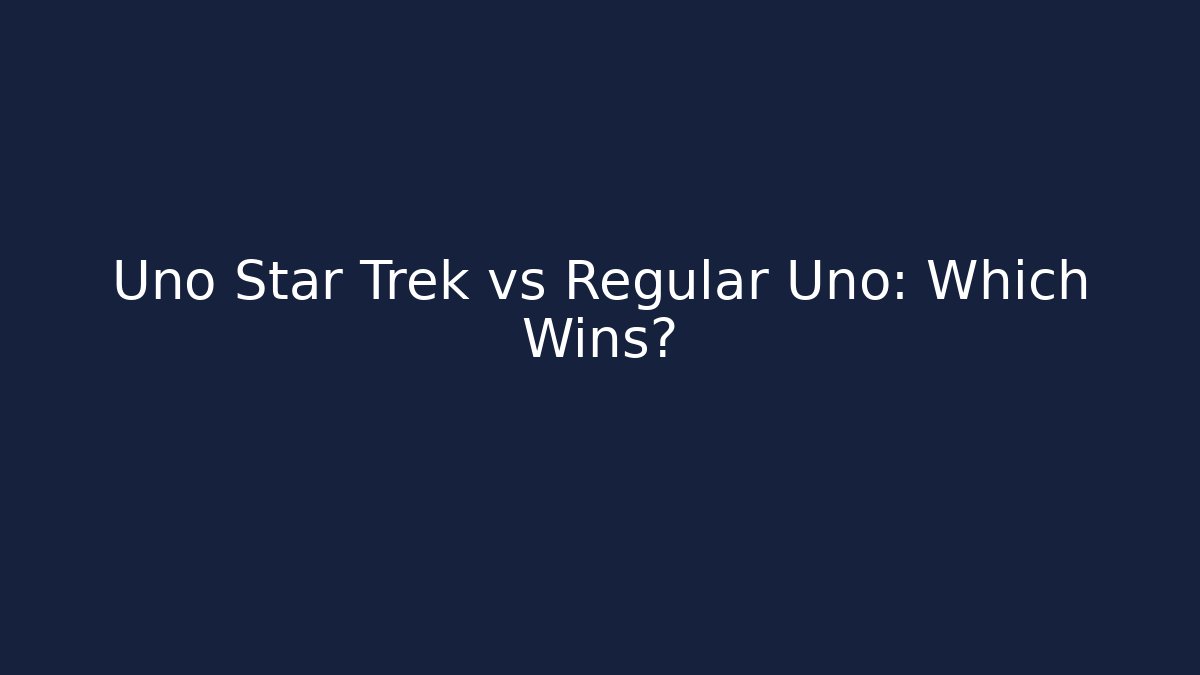 Uno Star Trek vs Regular Uno: Which Wins?