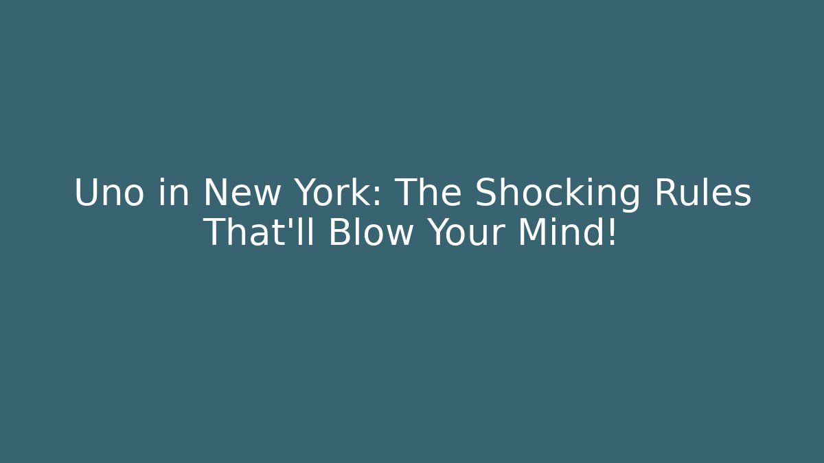 Uno in New York: The Shocking Rules That'll Blow Your Mind!