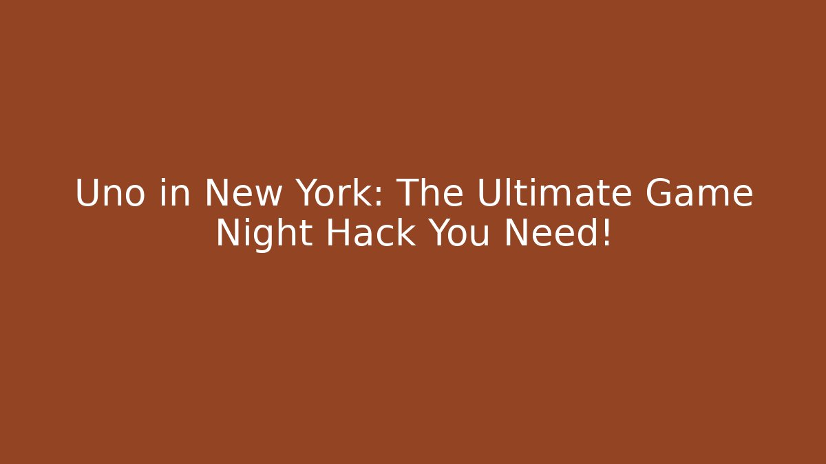 Uno in New York: The Ultimate Game Night Hack You Need!