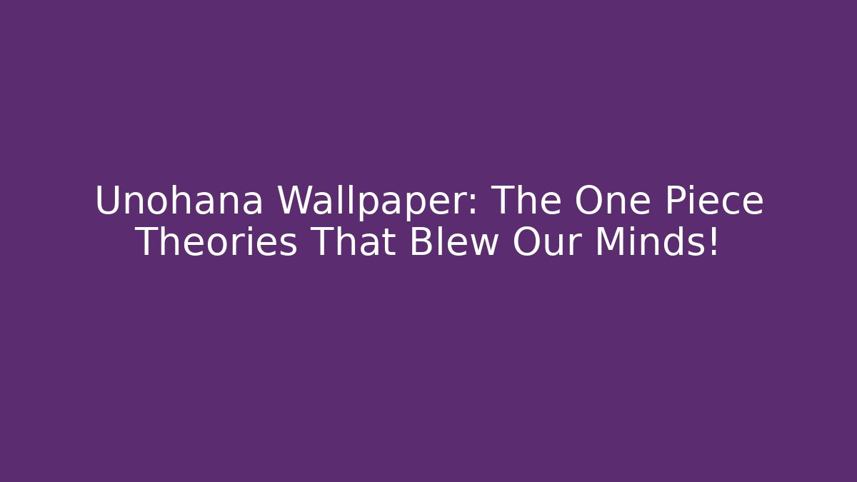 Unohana Wallpaper: The One Piece Theories That Blew Our Minds!