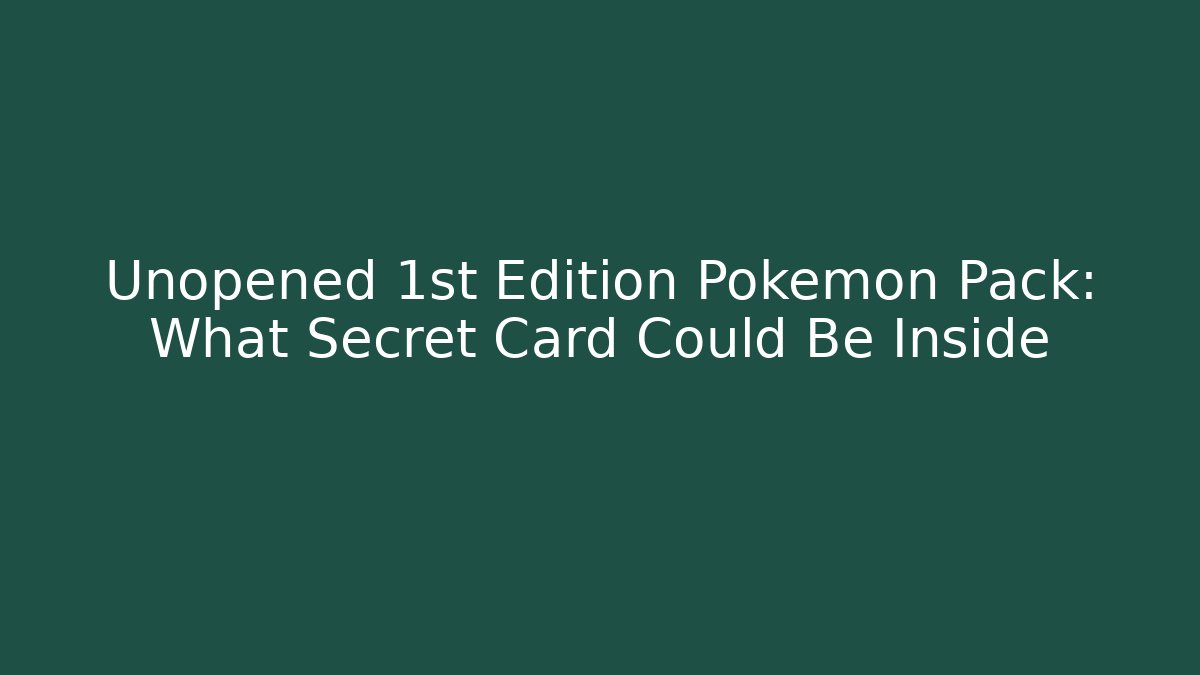 Unopened 1st Edition Pokemon Pack: What Secret Card Could Be Inside - Create More Assets
