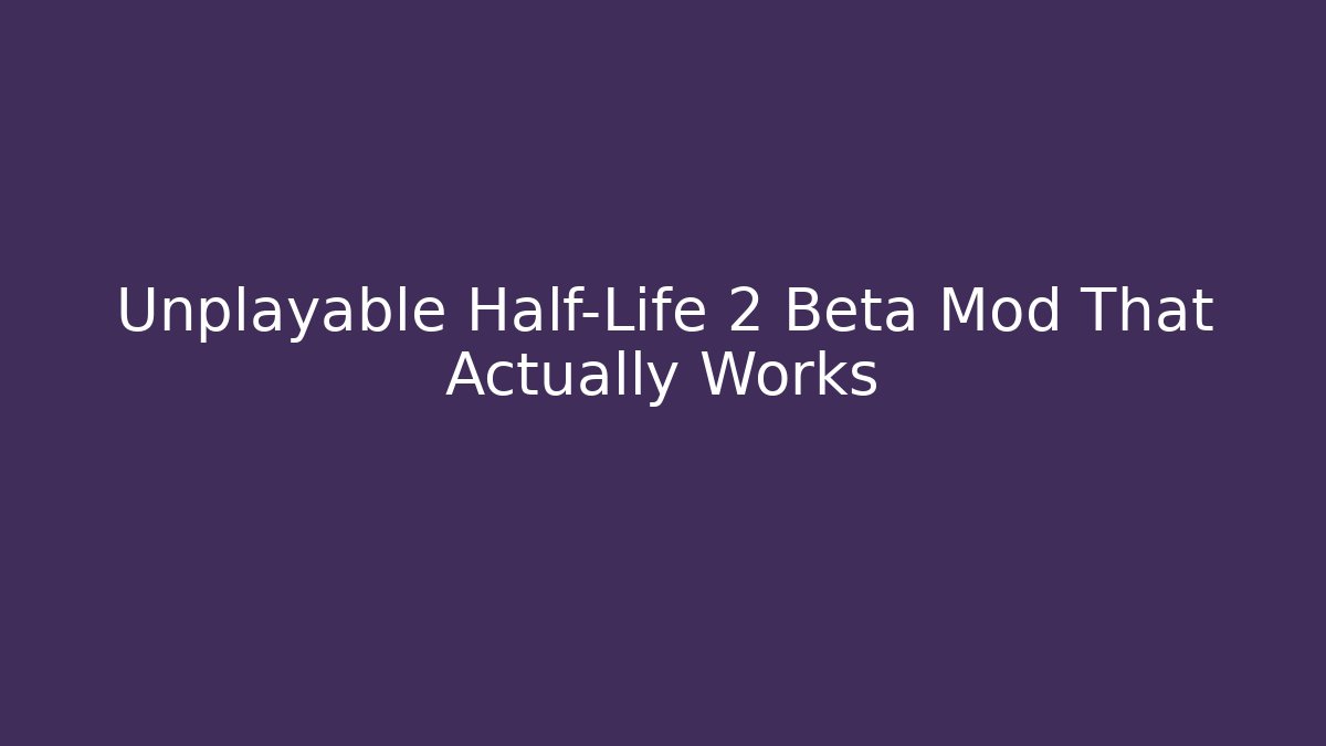 Unplayable Half-Life 2 Beta Mod That Actually Works