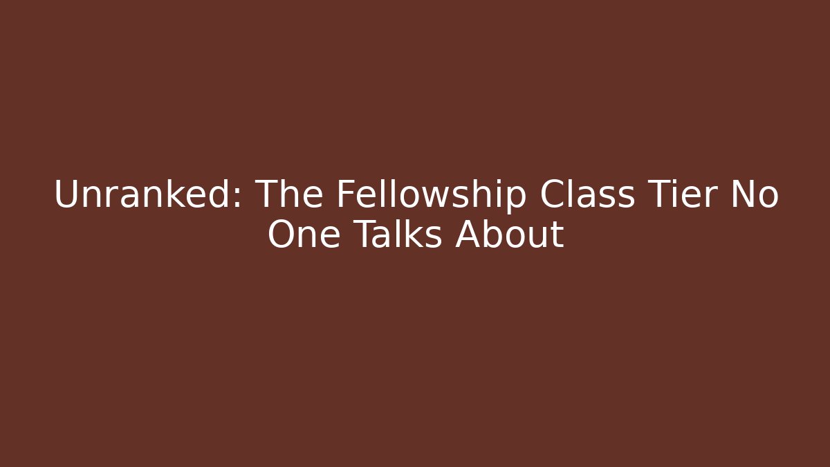 Unranked: The Fellowship Class Tier No One Talks About