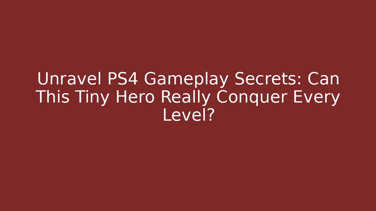 Unravel PS4 Gameplay Secrets: Can This Tiny Hero Really Conquer Every Level? - Create More Assets