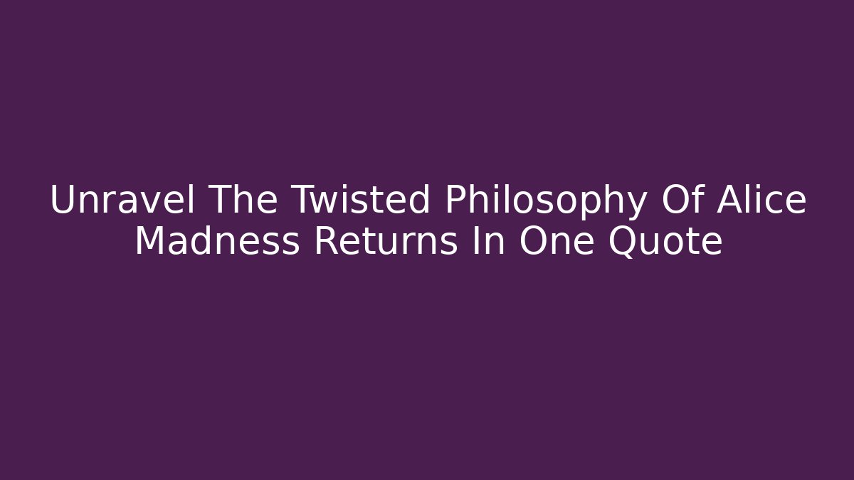 Unravel The Twisted Philosophy Of Alice Madness Returns In One Quote