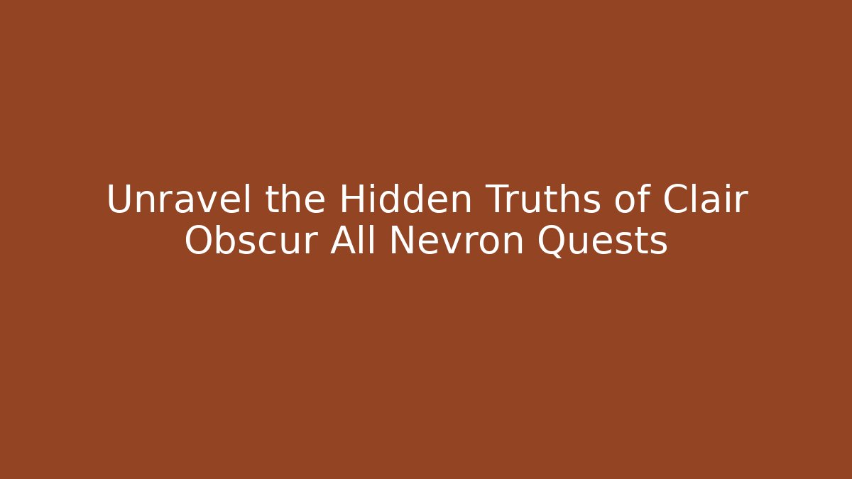 Unravel the Hidden Truths of Clair Obscur All Nevron Quests