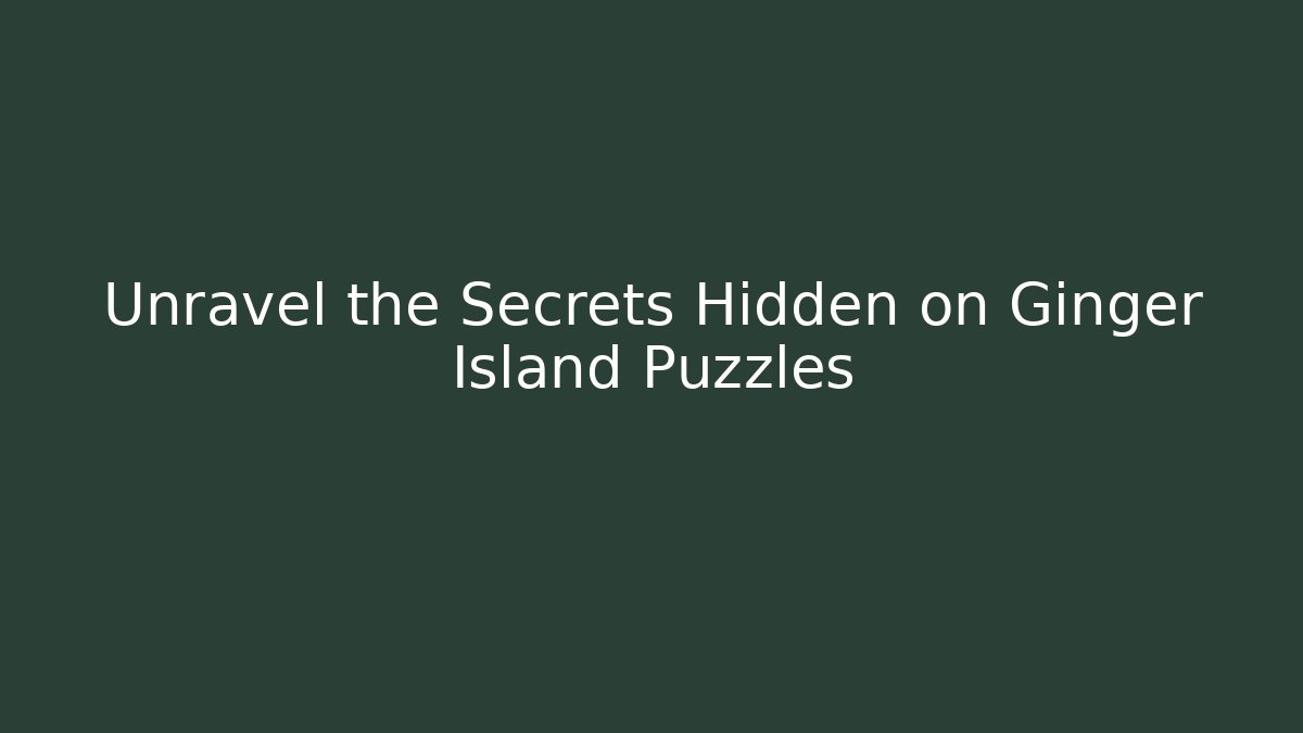 Unravel the Secrets Hidden on Ginger Island Puzzles