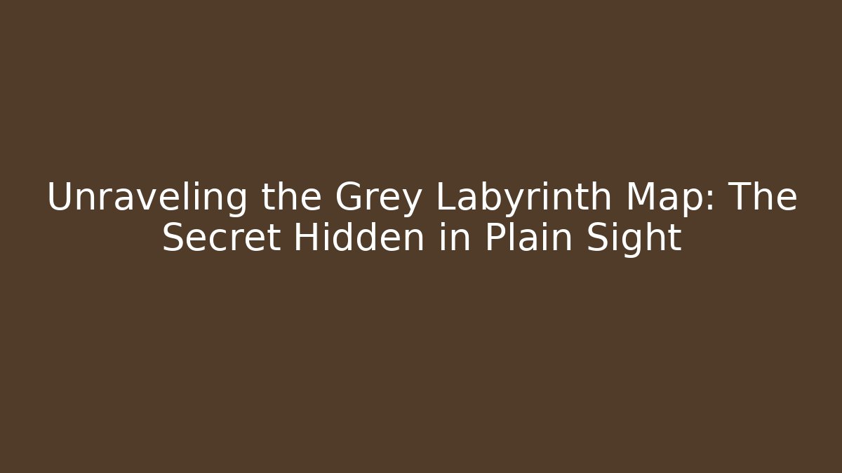 Unraveling the Grey Labyrinth Map: The Secret Hidden in Plain Sight