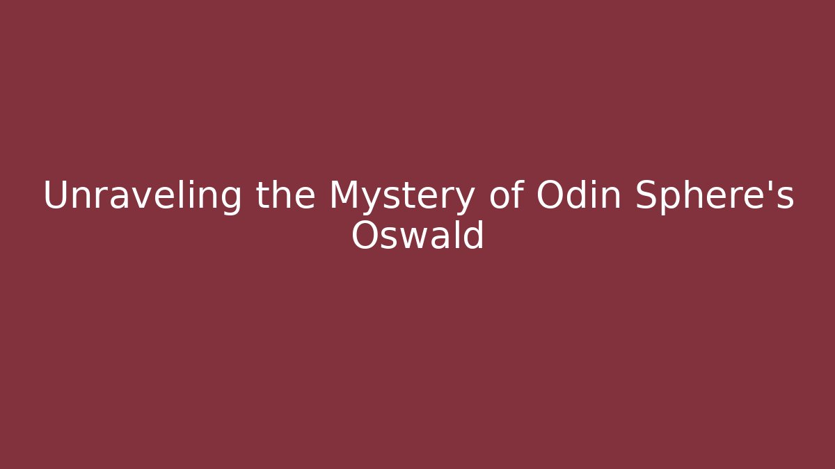 Unraveling the Mystery of Odin Sphere's Oswald