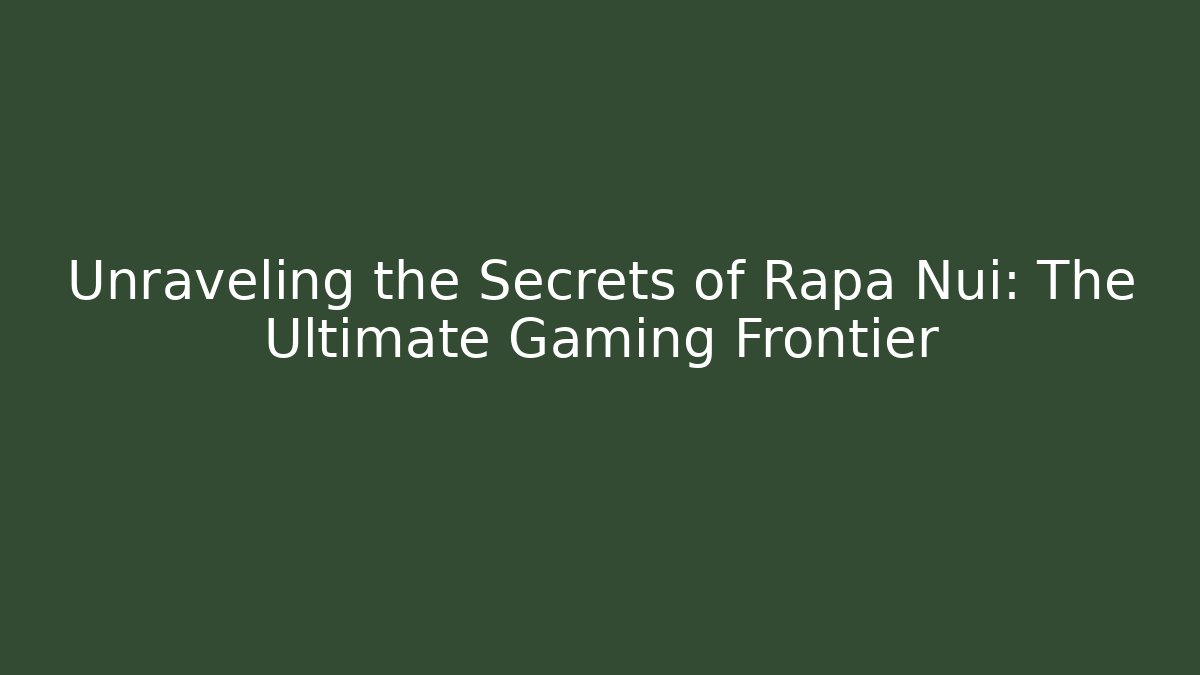 Unraveling the Secrets of Rapa Nui: The Ultimate Gaming Frontier
