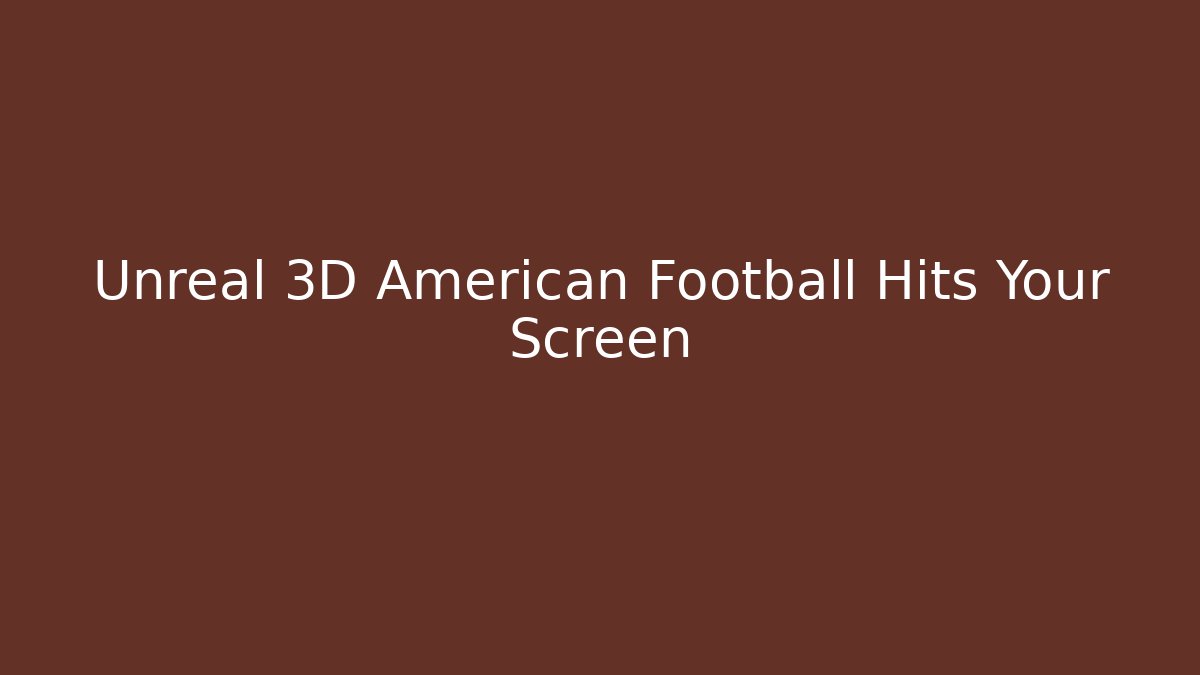 Unreal 3D American Football Hits Your Screen