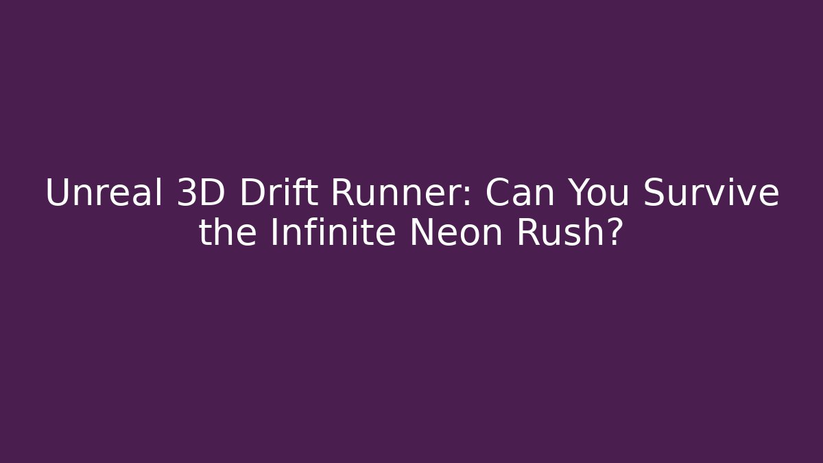 Unreal 3D Drift Runner: Can You Survive the Infinite Neon Rush?