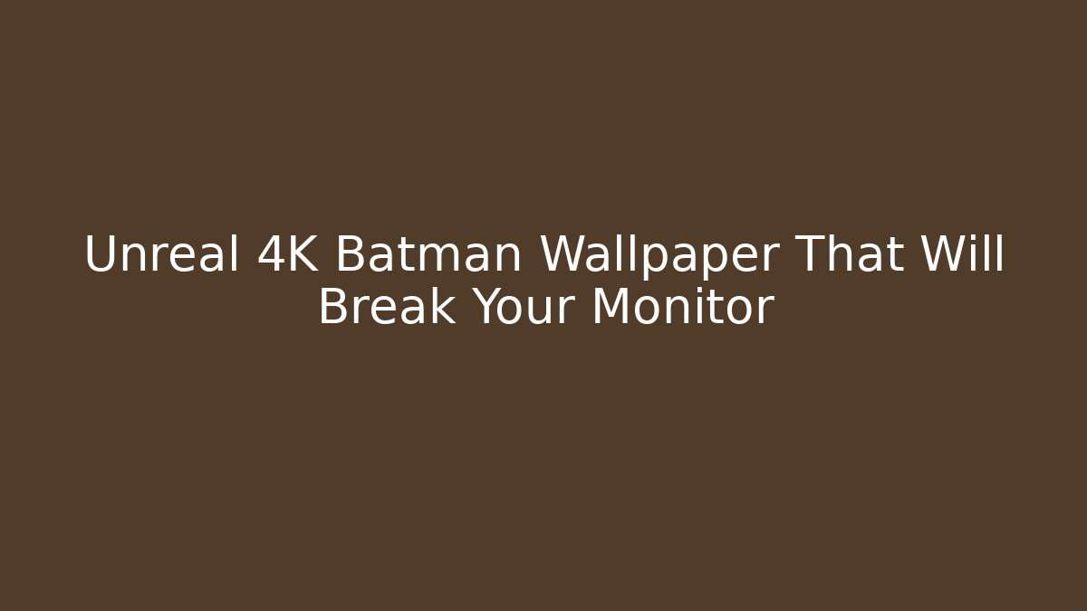 Unreal 4K Batman Wallpaper That Will Break Your Monitor