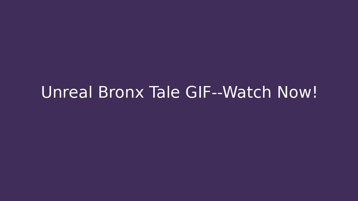 Unreal Bronx Tale GIF—Watch Now!