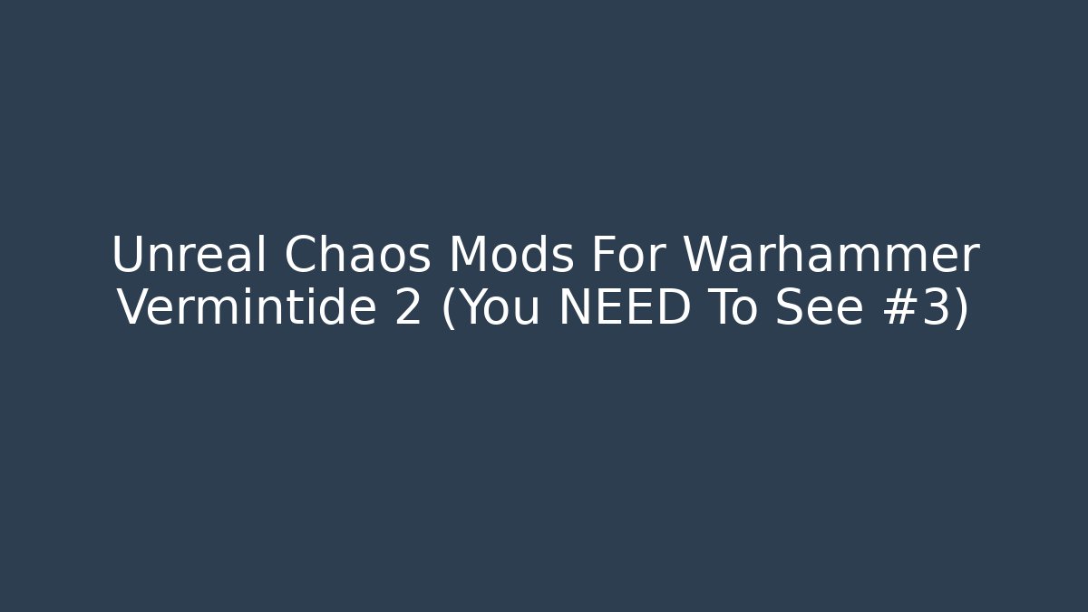Unreal Chaos Mods For Warhammer Vermintide 2 (You NEED To See #3)