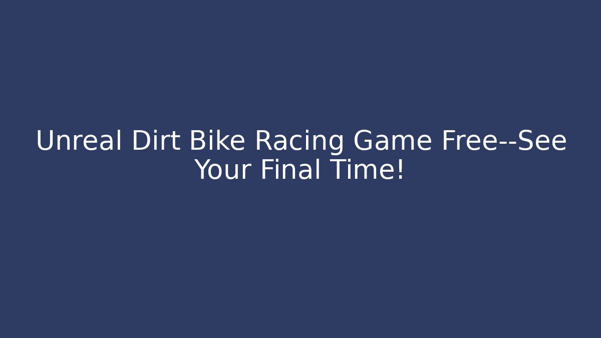 Unreal Dirt Bike Racing Game Free—See Your Final Time!