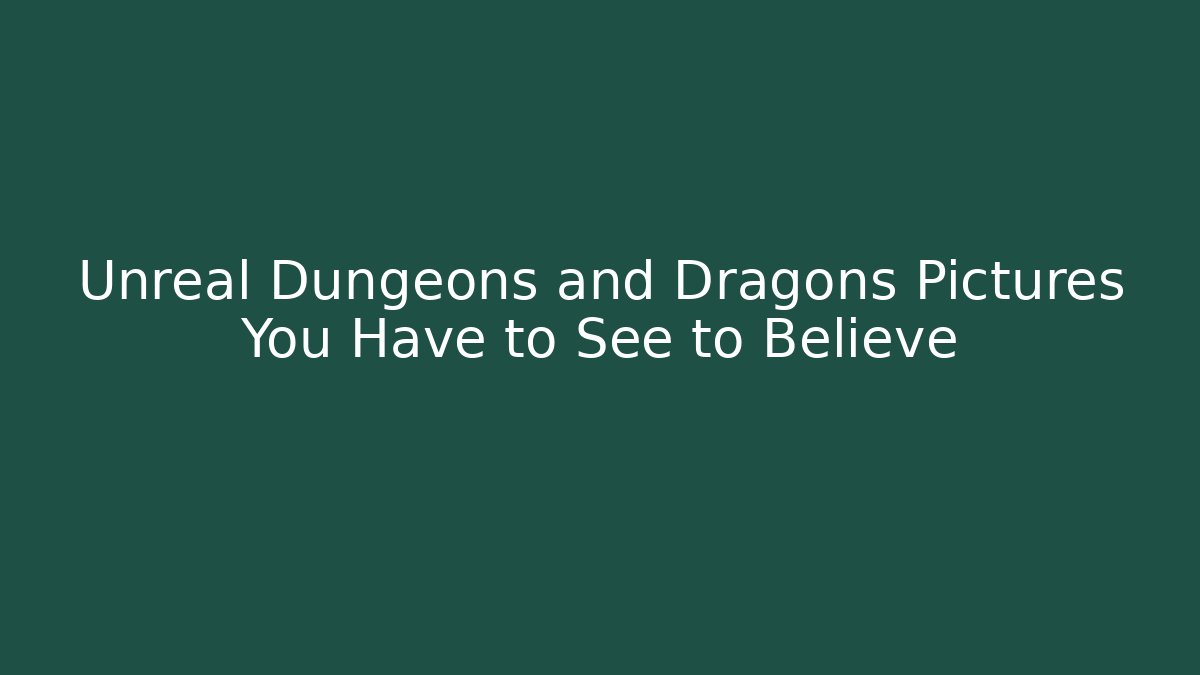 Unreal Dungeons and Dragons Pictures You Have to See to Believe
