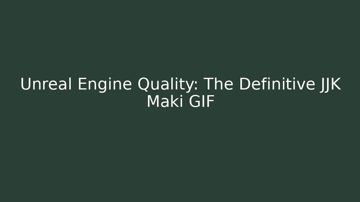 Unreal Engine Quality: The Definitive JJK Maki GIF