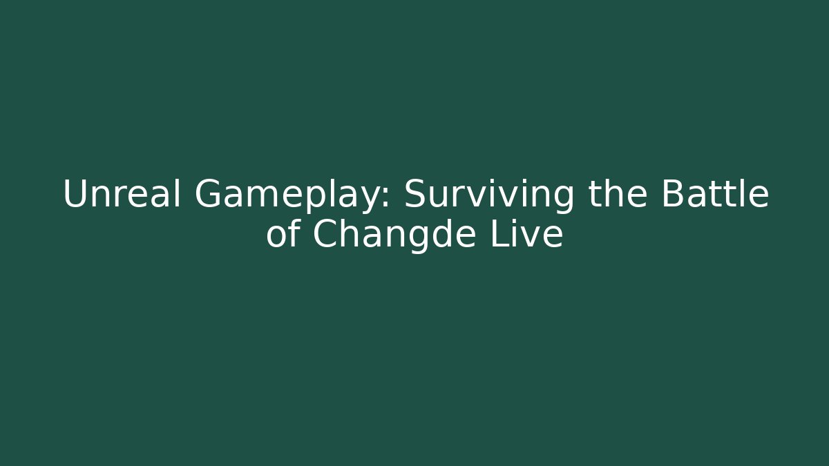 Unreal Gameplay: Surviving the Battle of Changde Live