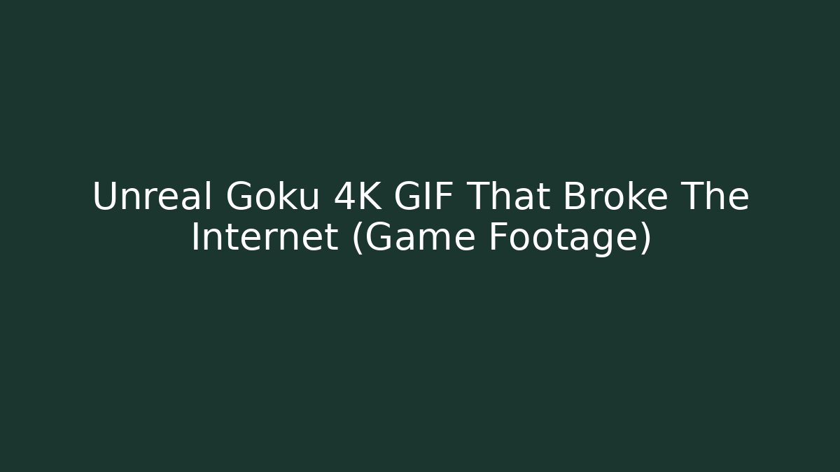 Unreal Goku 4K GIF That Broke The Internet (Game Footage)