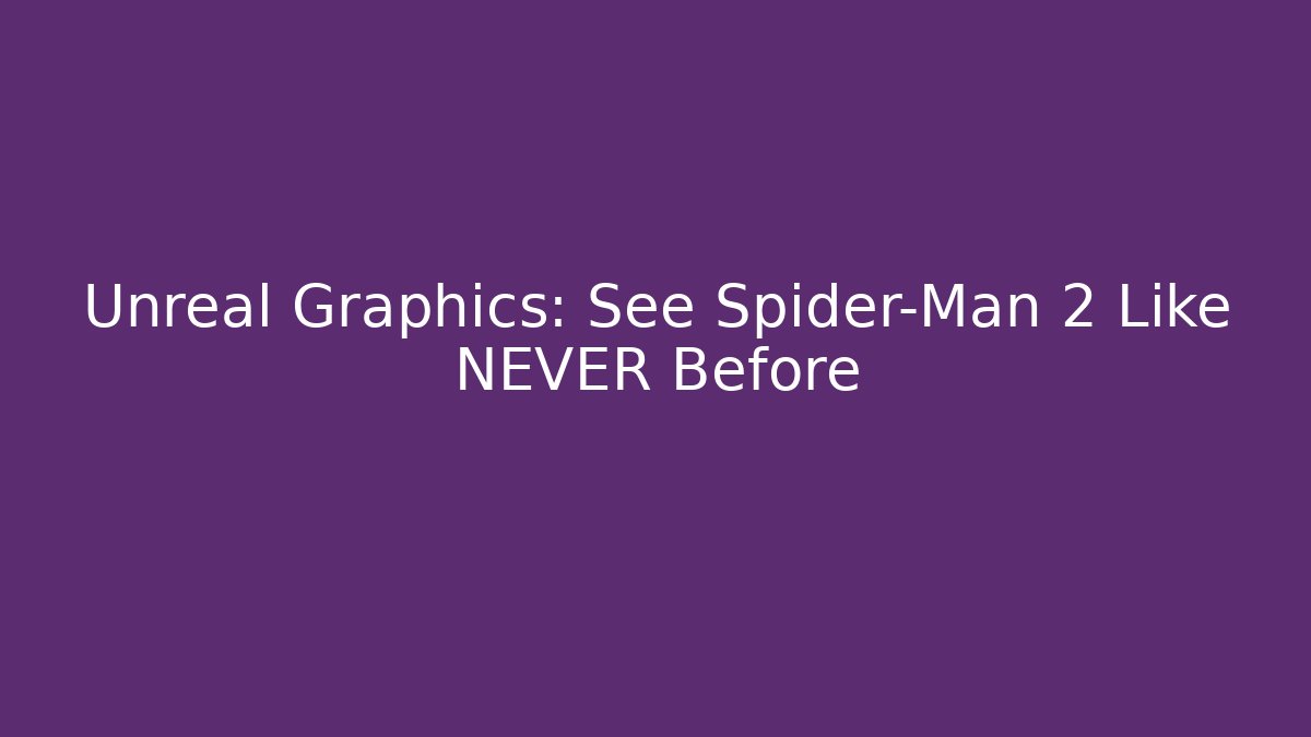 Unreal Graphics: See Spider-Man 2 Like NEVER Before